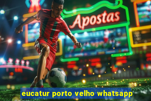 eucatur porto velho whatsapp